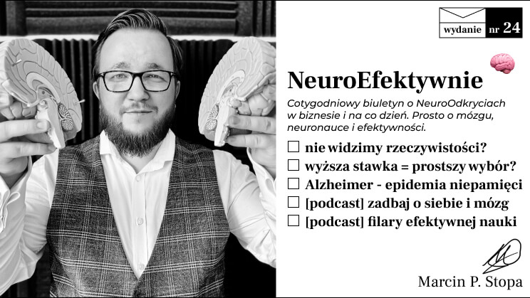 Nie widzimy rzeczywistości | Wyższa stawka = prostszy wybór? | Alzheimer - epidemia zapomnienia | + 2x podcast | Wydanie 24